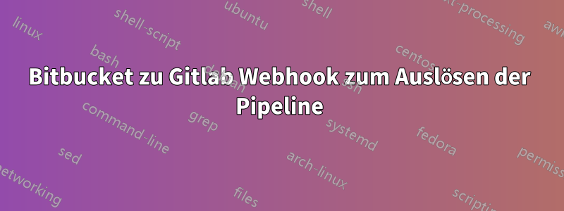 Bitbucket zu Gitlab Webhook zum Auslösen der Pipeline