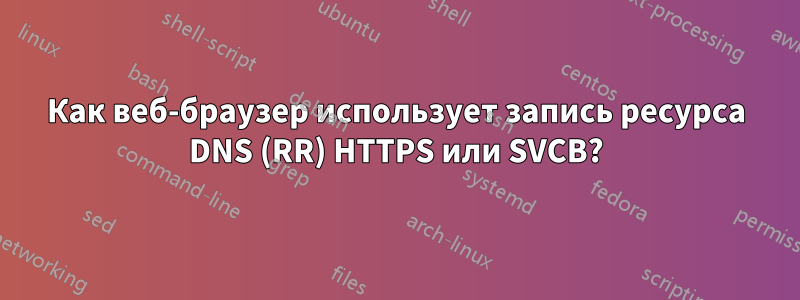 Как веб-браузер использует запись ресурса DNS (RR) HTTPS или SVCB?