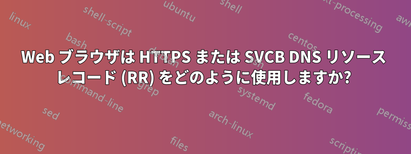 Web ブラウザは HTTPS または SVCB DNS リソース レコード (RR) をどのように使用しますか?