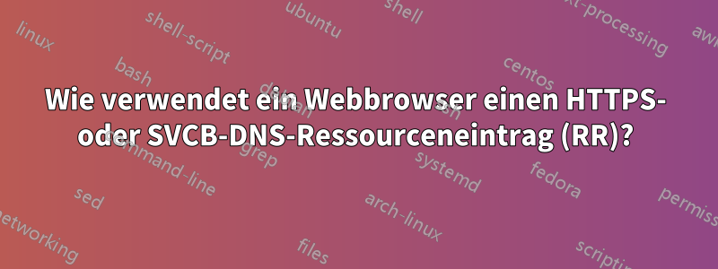 Wie verwendet ein Webbrowser einen HTTPS- oder SVCB-DNS-Ressourceneintrag (RR)?