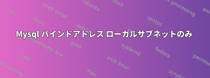 Mysql バインドアドレス ローカルサブネットのみ
