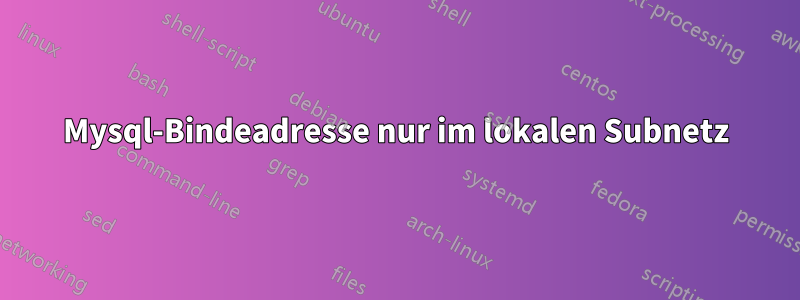 Mysql-Bindeadresse nur im lokalen Subnetz