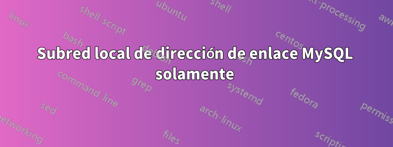 Subred local de dirección de enlace MySQL solamente