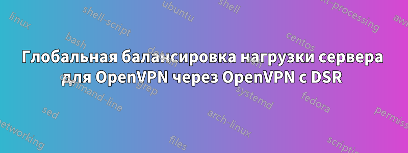 Глобальная балансировка нагрузки сервера для OpenVPN через OpenVPN с DSR