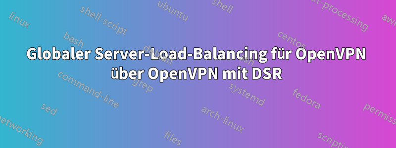 Globaler Server-Load-Balancing für OpenVPN über OpenVPN mit DSR