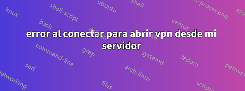 error al conectar para abrir vpn desde mi servidor