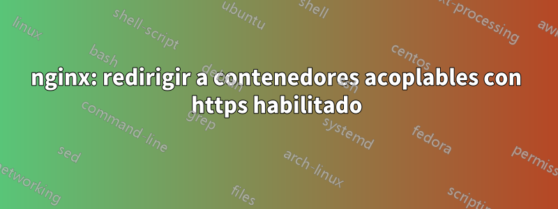 nginx: redirigir a contenedores acoplables con https habilitado