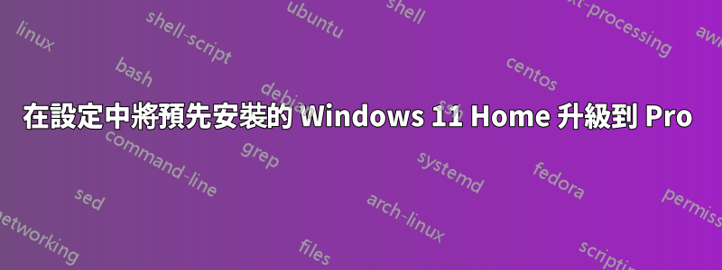 在設定中將預先安裝的 Windows 11 Home 升級到 Pro