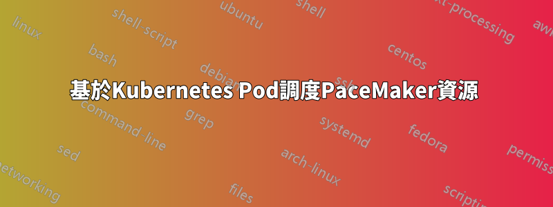 基於Kubernetes Pod調度PaceMaker資源