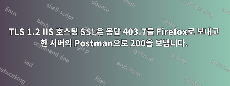 TLS 1.2 IIS 호스팅 SSL은 응답 403.7을 Firefox로 보내고 한 서버의 Postman으로 200을 보냅니다.