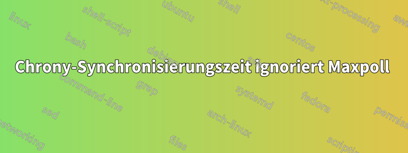 Chrony-Synchronisierungszeit ignoriert Maxpoll