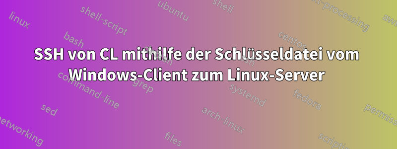 SSH von CL mithilfe der Schlüsseldatei vom Windows-Client zum Linux-Server