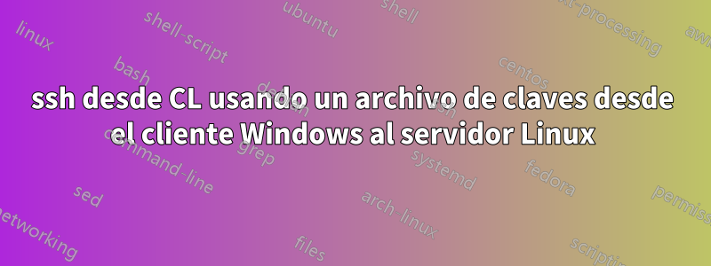 ssh desde CL usando un archivo de claves desde el cliente Windows al servidor Linux