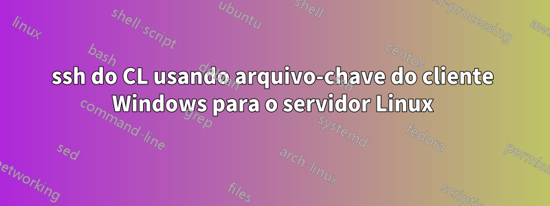 ssh do CL usando arquivo-chave do cliente Windows para o servidor Linux