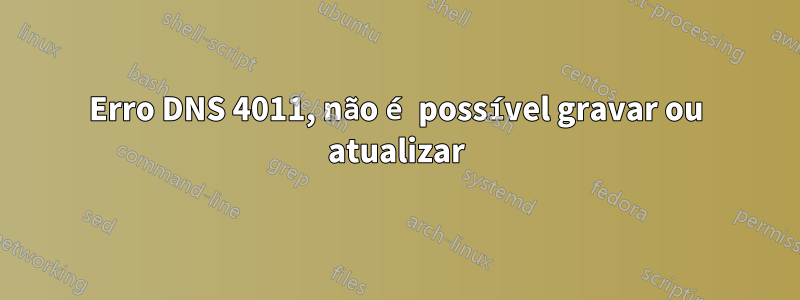 Erro DNS 4011, não é possível gravar ou atualizar