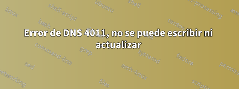 Error de DNS 4011, no se puede escribir ni actualizar