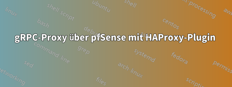 gRPC-Proxy über pfSense mit HAProxy-Plugin