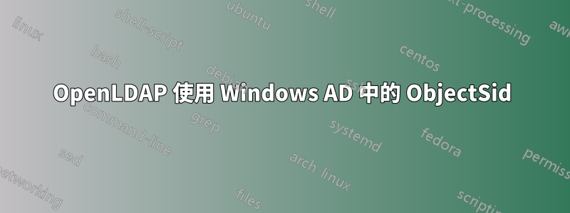 OpenLDAP 使用 Windows AD 中的 ObjectSid