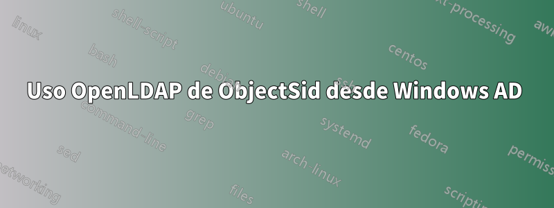 Uso OpenLDAP de ObjectSid desde Windows AD