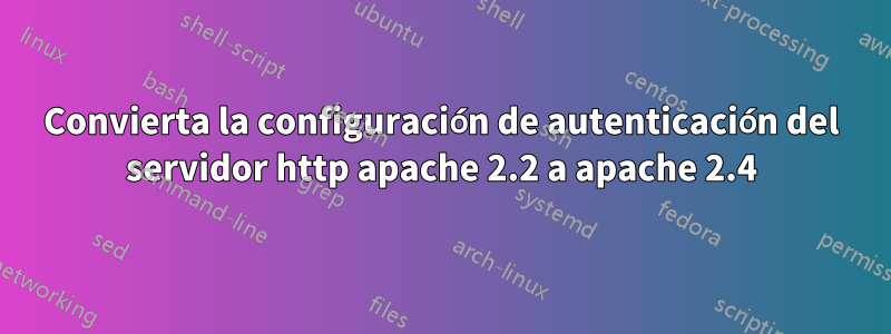 Convierta la configuración de autenticación del servidor http apache 2.2 a apache 2.4