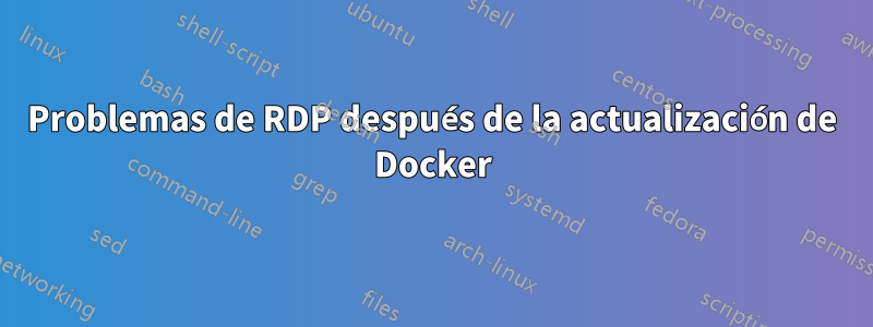 Problemas de RDP después de la actualización de Docker