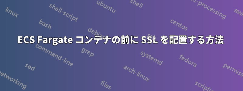 ECS Fargate コンテナの前に SSL を配置する方法