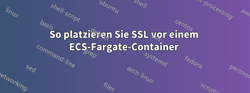 So platzieren Sie SSL vor einem ECS-Fargate-Container