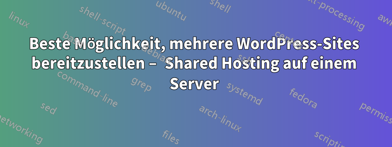 Beste Möglichkeit, mehrere WordPress-Sites bereitzustellen – Shared Hosting auf einem Server