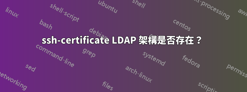 ssh-certificate LDAP 架構是否存在？