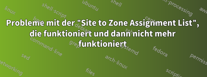 Probleme mit der "Site to Zone Assignment List", die funktioniert und dann nicht mehr funktioniert