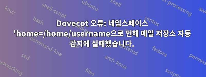 Dovecot 오류: 네임스페이스 'home=/home/username으로 인해 메일 저장소 자동 감지에 실패했습니다.