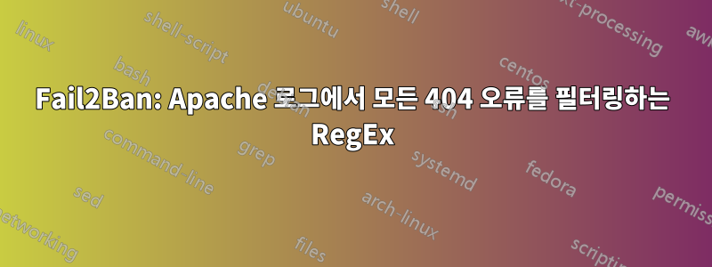 Fail2Ban: Apache 로그에서 모든 404 오류를 필터링하는 RegEx