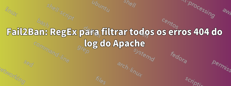 Fail2Ban: RegEx para filtrar todos os erros 404 do log do Apache