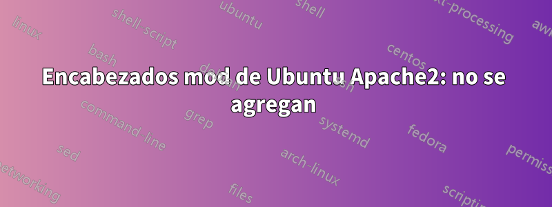 Encabezados mod de Ubuntu Apache2: no se agregan