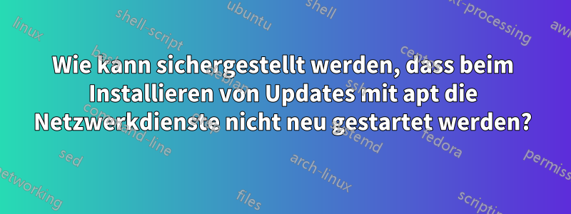 Wie kann sichergestellt werden, dass beim Installieren von Updates mit apt die Netzwerkdienste nicht neu gestartet werden?