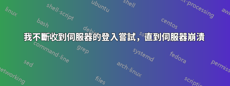 我不斷收到伺服器的登入嘗試，直到伺服器崩潰