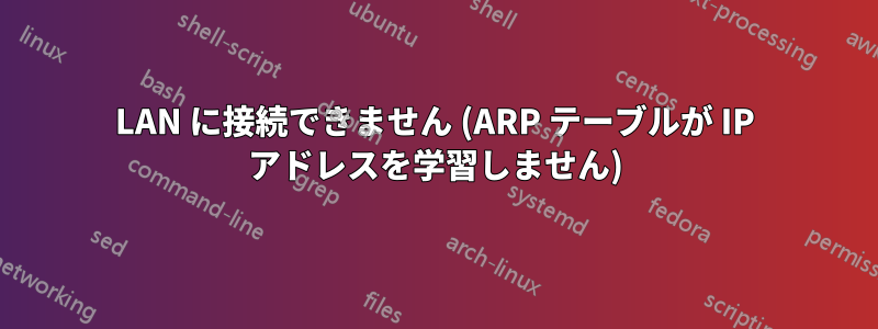 LAN に接続できません (ARP テーブルが IP アドレスを学習しません)