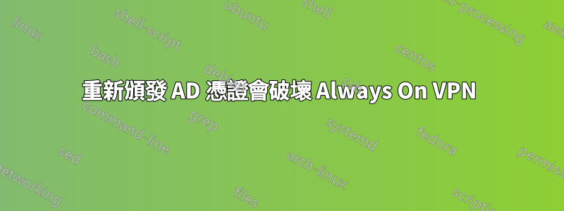 重新頒發 AD 憑證會破壞 Always On VPN