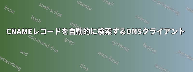 CNAMEレコードを自動的に検索するDNSクライアント