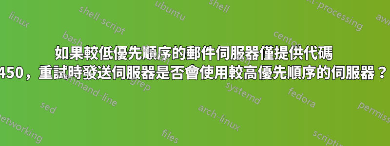 如果較低優先順序的郵件伺服器僅提供代碼 450，重試時發送伺服器是否會使用較高優先順序的伺服器？