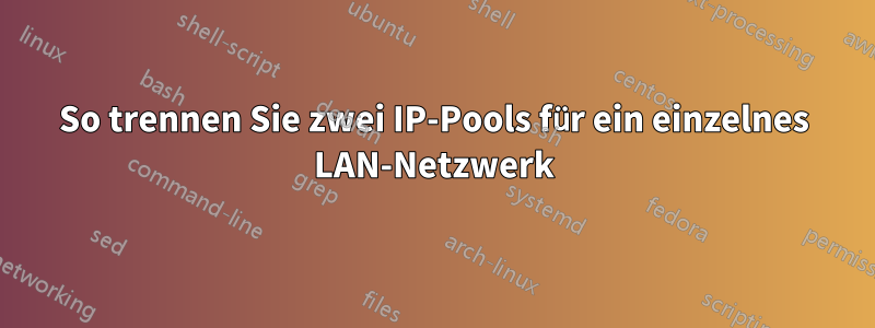 So trennen Sie zwei IP-Pools für ein einzelnes LAN-Netzwerk