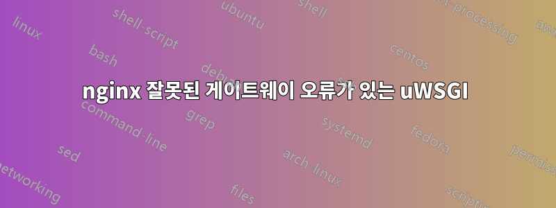 nginx 잘못된 게이트웨이 오류가 있는 uWSGI