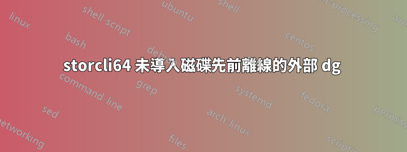 storcli64 未導入磁碟先前離線的外部 dg