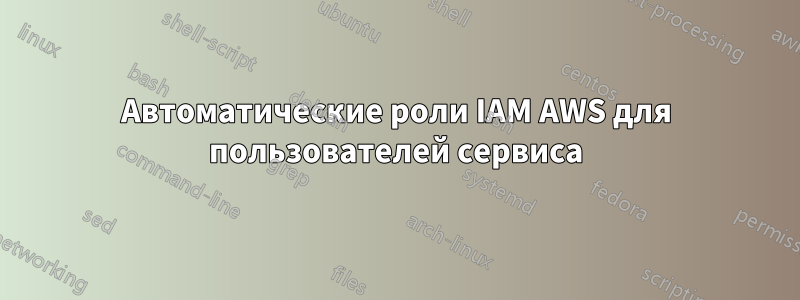 Автоматические роли IAM AWS для пользователей сервиса