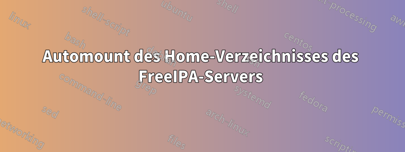 Automount des Home-Verzeichnisses des FreeIPA-Servers