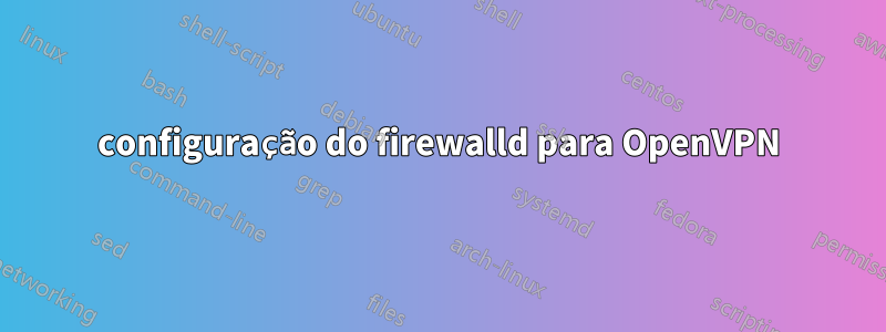 configuração do firewalld para OpenVPN