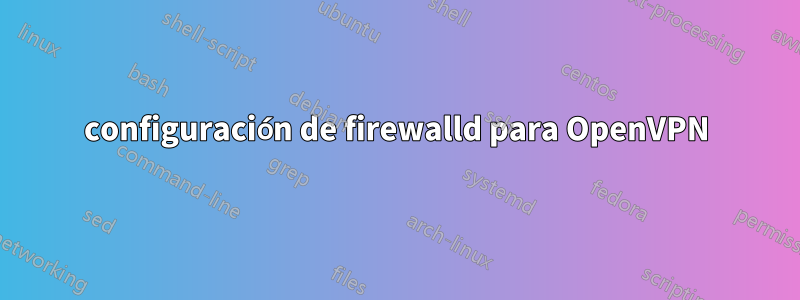 configuración de firewalld para OpenVPN