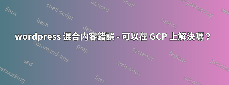wordpress 混合內容錯誤 - 可以在 GCP 上解決嗎？