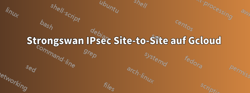 Strongswan IPsec Site-to-Site auf Gcloud