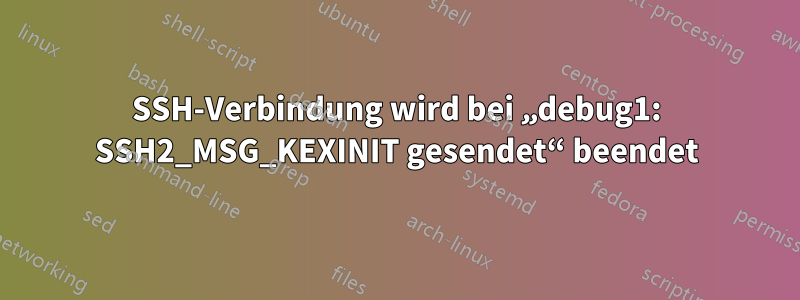 SSH-Verbindung wird bei „debug1: SSH2_MSG_KEXINIT gesendet“ beendet